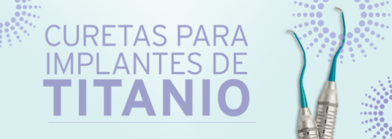 CURETAS PARA IMPLANTE DE TITANIO CURETAS PARA IMPLANTE DE TITANIO